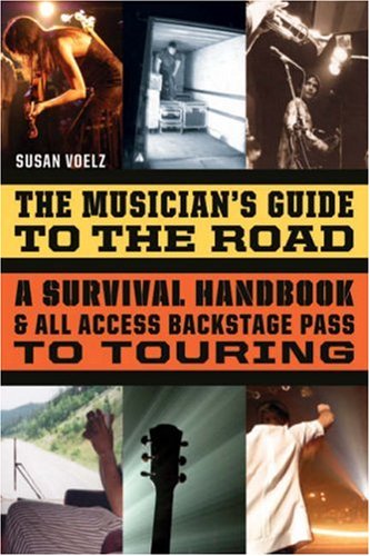 The Musician's Guide to the Road: A Survival Handbook & All-Access Backstage Pass to Touring