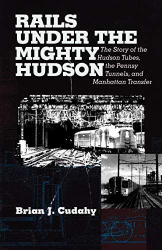 Rails Under the Mighty Hudson: The Story of the Hudson Tubes, the Pennsylvania Tunnels, and Manhattan Transfer (Hudson Valley Heritage)