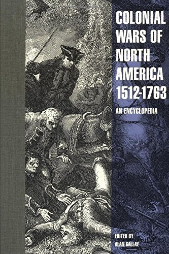 Colonial Wars of North America, 1512-1763: An Encyclopedia (Military History of the United States)