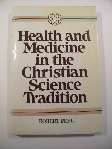 Health and Medicine in the Christian Science Tradition: Principle, Practice, and Challenge (HEALTH/MEDICINE AND THE FAITH TRADITIONS)