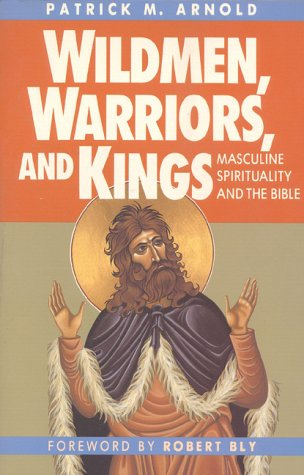 Wildmen, Warriors, and Kings: Masculine Spirituality and the Bible
