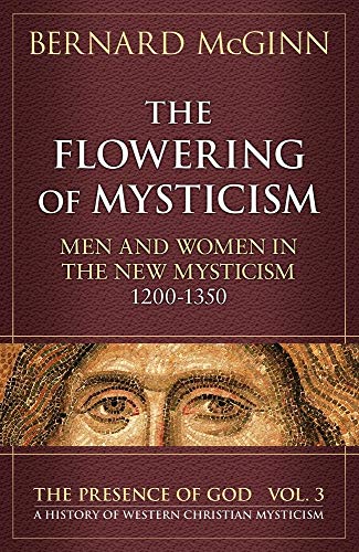 The Flowering of Mysticism: Men and Women in the New Mysticism: 1200-1350 (The Presence of God)