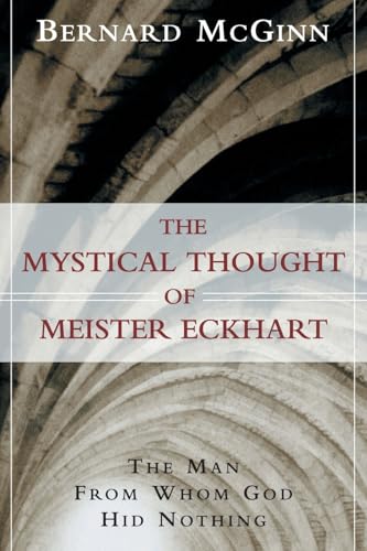 The Mystical Thought of Meister Eckhart: The Man from Whom God Hid Nothing