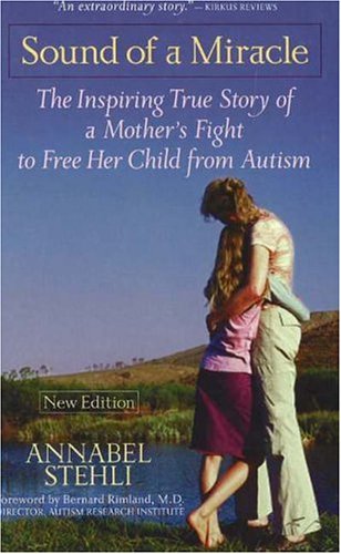The Sound Of A Miracle: The Inspiring True Story of A Mother's Fight to Free Her Child from Autism