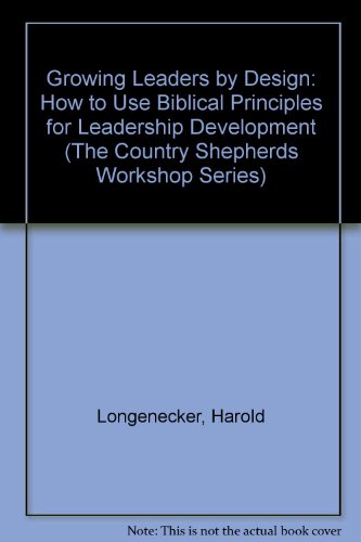 Growing Leaders by Design: How to Use Biblical Principles for Leadership Development (The Country Shepherds Workshop Series)