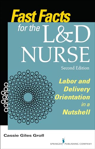 Fast Facts for the L&D Nurse, Second Edition: Labor and Delivery Orientation in a Nutshell