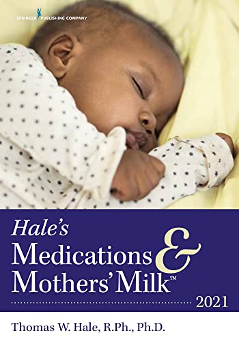 Hale's Medications & Mothers' Milk 2021: A Manual of Lactational Pharmacology – An Essential Reference Manual on the Transmission of Medicine into Breast Milk