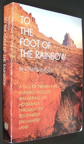 To the Foot of the Rainbow: A Tale of Twenty-Five Hundred Miles of Wandering on Horseback Through the Southwest Enchanted Land