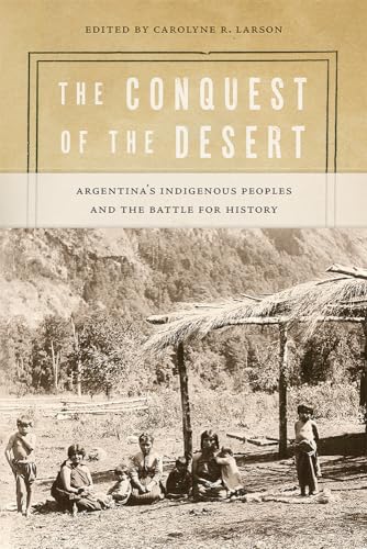 The Conquest of the Desert: Argentina’s Indigenous Peoples and the Battle for History (Diálogos Series)