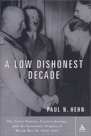 A Low, Dishonest Decade: The Great Powers, Eastern Europe, and the Economic Origins of World War II, 1930-1941