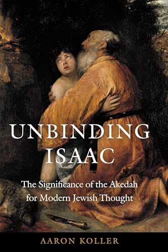 Unbinding Isaac: The Significance of the Akedah for Modern Jewish Thought