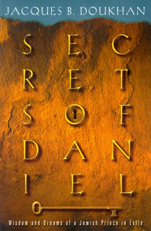 Secrets of Daniel The Wisdom and Dreams of a Jewish Prince in Exile