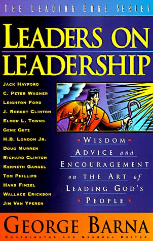 Leaders on Leadership: Wisdom, Advice and Encouragement on the Art of Leading God's People (Leading Edge Series)