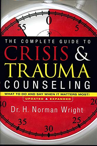 The Complete Guide to Crisis & Trauma Counseling: What to Do and Say When It Matters Most!