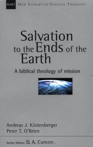 Salvation to the Ends of the Earth: A Biblical Theology of Mission (New Studies in Biblical Theology No. 11)