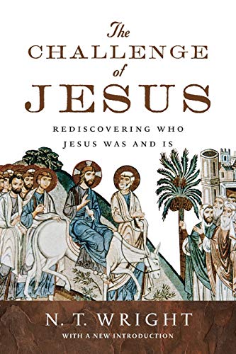 The Challenge of Jesus: Rediscovering Who Jesus Was and Is