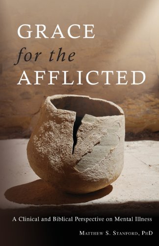 Grace for the Afflicted: A Clinical and Biblical Perspective on Mental Illness