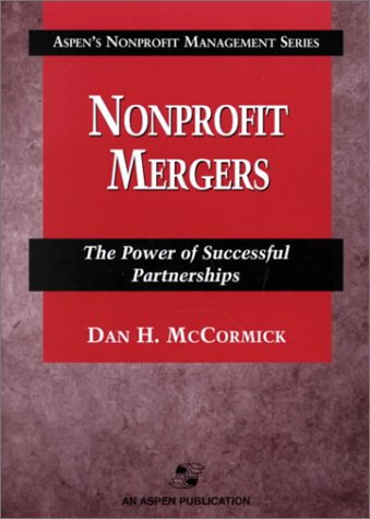 Nonprofit Mergers: The Power of Successful Partnerships (Aspen's Nonprofit Management Series)