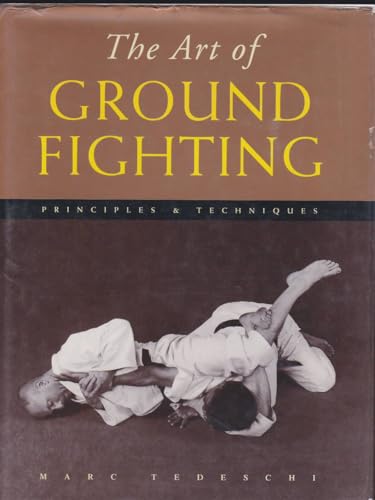 The Art of Ground Fighting: Principles & Techniques