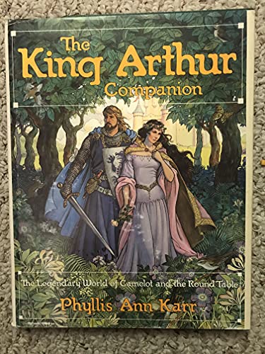 The King Arthur Companion: The Legendary World of Camelot and the Round Table