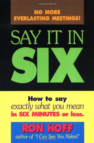 Say It in Six: How to Say Exactly What You Mean in Six Minutes or Less