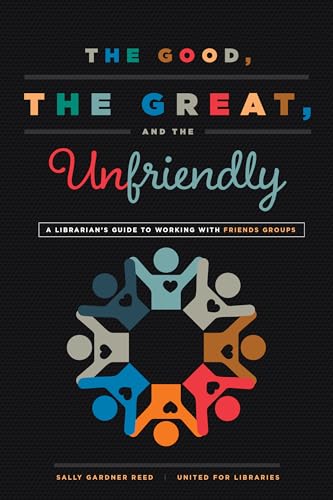 The Good, the Great, and the Unfriendly: A Librarian's Guide to Working with Friends Groups