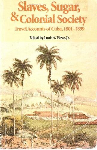 Slaves, Sugar, & Colonial Society: Travel Accounts of Cuba, 1801-1899 (Latin American Silhouettes)