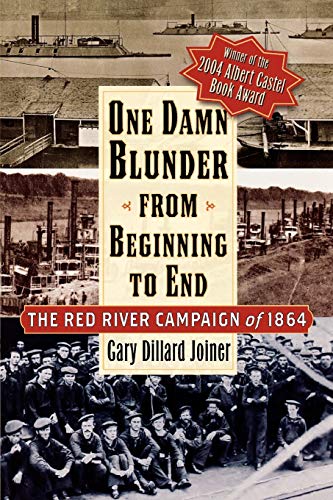 One Damn Blunder from Beginning to End: The Red River Campaign of 1864 (The American Crisis Series: Books on the Civil War Era)