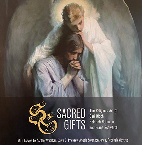 Sacred Gifts: The Religious Art of Carl Bloch, Heinrich Hofmann and Frans Schwartz
