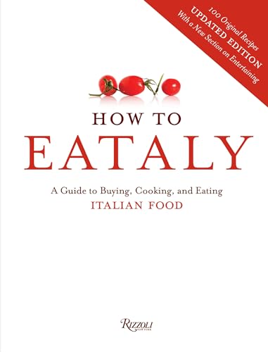 How To Eataly: A Guide to Buying, Cooking, and Eating Italian Food