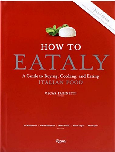 How to Eataly: A Guide to Buying, Cooking and Eating Italian Food. Special Edition with 10 New Italian Holiday Recipes