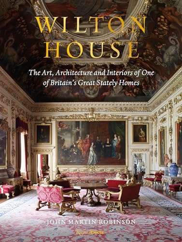 Wilton House: The Art, Architecture and Interiors of One of Britains Great Stately Homes