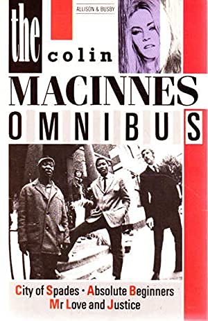 The Colin MacInnes Omnibus: City of Spades, Absolute Beginners, Mr Love and Justice