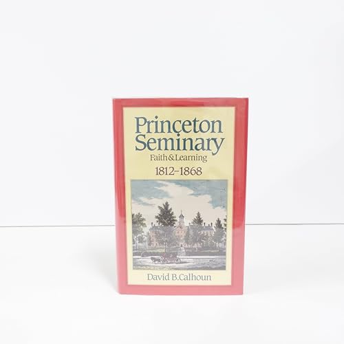 Princeton Seminary, Vol. 1: Faith and Learning, 1812-1868