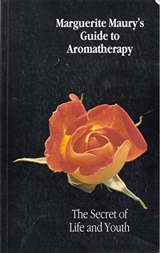 Marguerite Maury's Guide to Aromatherapy: The Secret of Life and Youth
