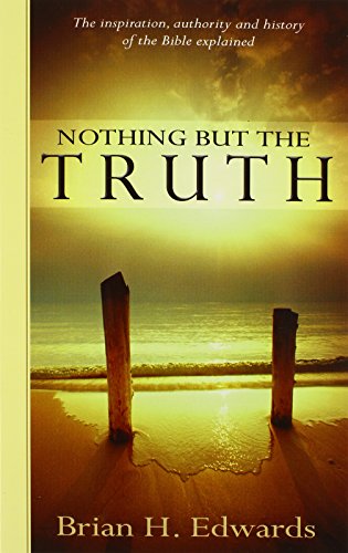 Nothing But the Truth: The Inspiration, Authority and History of the Bible Explained