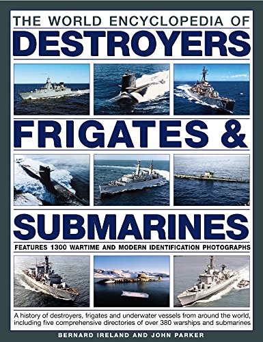 The World Encyclopedia of Destroyers, Frigates & Submarines: Features 1300 Wartime And Modern Identification Photographs: A History Of Destroyers, ... Of Over 380 Warships And Submarines
