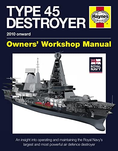 Royal Navy Type 45 Destroyer Manual - 2010 onward: An insight into operating and maintaining the Royal Navy's largest and most powerful air defence destroyer (Owners' Workshop Manual)