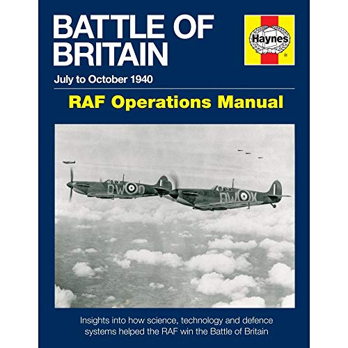 Battle of Britain July to October 1940 - RAF Operations Manual: Insights into how science, technology and defence systems helped the RAF win the Battle of Britain