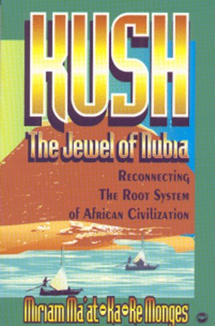 Kush - The Jewel of Nubia: Reconnecting the Root System of African Civilization