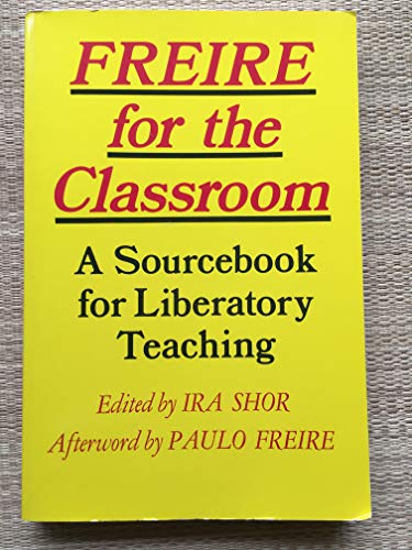 Freire for the Classroom: A Sourcebook for Liberatory Teaching