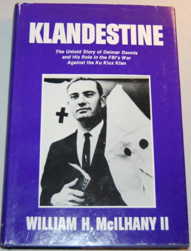 Klandestine: The untold story of Delmar Dennis and his role in the FBI's war against the Ku Klux Klan