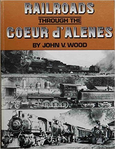 Railroads through the Coeur d'Alenes - by Wood, John V - paperback