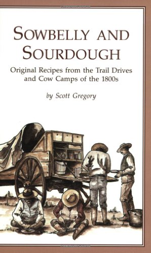 Sowbelly and Sourdough: Original Recipes from the Trail Drives and Cow Camps of the 1800s