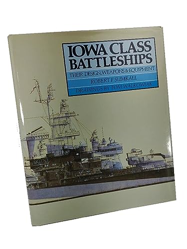 Iowa Class Battleships: Their Design, Weapons and Equipment