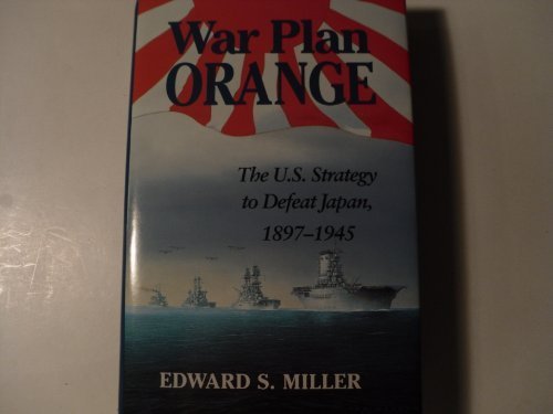 War Plan Orange: The U.S. Strategy to Defeat Japan, 1897-1945