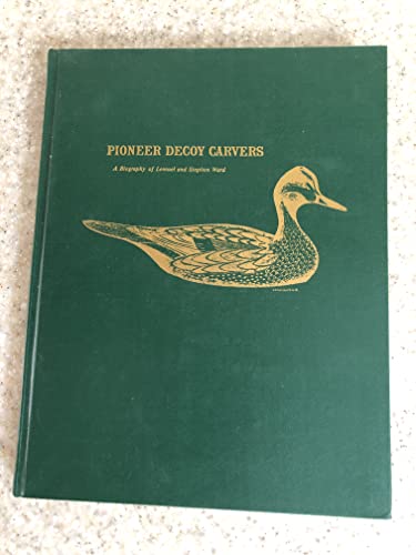 Pioneer Decoy Carvers: A Biography of Lemuel and Stephen Ward