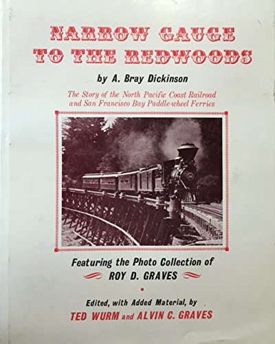 Narrow Gauge to the Redwoods: The Story of the North Pacific Coast-Railroad and San Francisco Bay Paddle Wheel Ferries