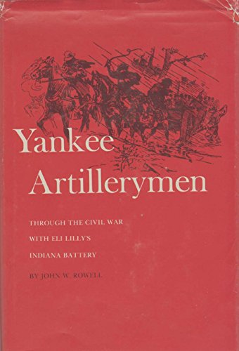 Yankee Artillerymen: Through the Civil War With Eli Lilly's Indiana Battery