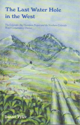 Last Water Hole in the West: The Colorado-Big Thompson Project and the Northern Colorado Water Conservancy District